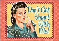 don't get smart with me